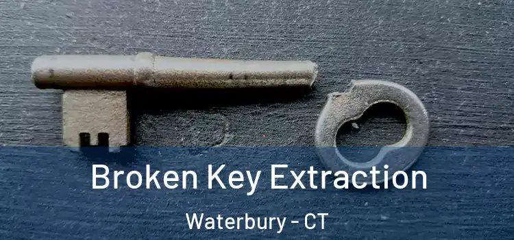 Broken Key Extraction Waterbury - CT